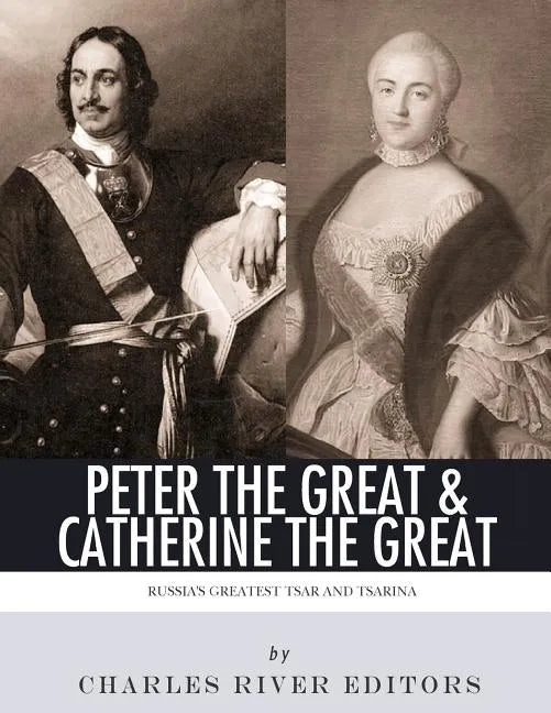 Peter the Great & Catherine the Great: Russia's Greatest Tsar and Tsarina - Paperback