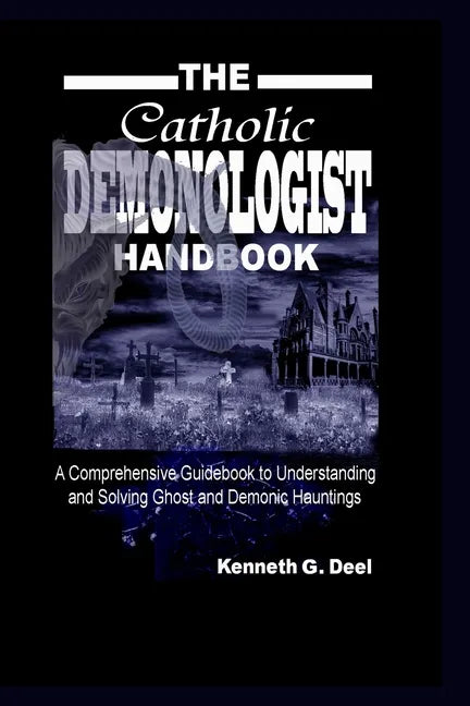 The Catholic Demonologist Handbook: A Comprehensive guidebook to understanding, diagnosing and solving Ghost and Demonic Hauntings. - Paperback