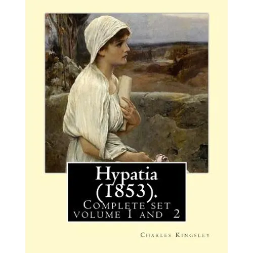 Hypatia (1853). By: Charles Kingsley ( Complete set volume 1,2).: Hypatia, or New Foes with an Old Face is an 1853 novel by the English wr - Paperback