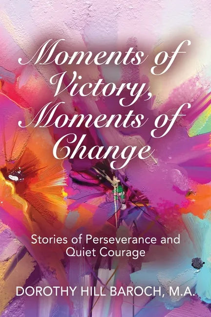 Moments of Victory, Moments of Change: Stories of Perseverance and Quiet Courage - Paperback