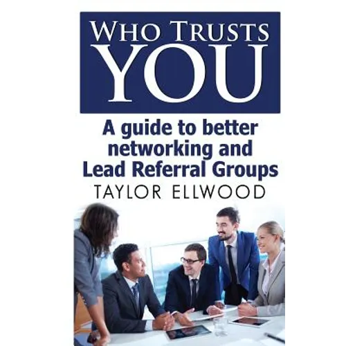 Who Trusts You: A guide to better networking and Lead Referral Groups - Paperback