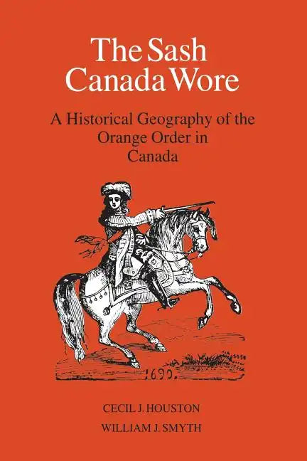 The Sash Canada Wore: A Historical Geography of the Orange Order in Canada - Paperback
