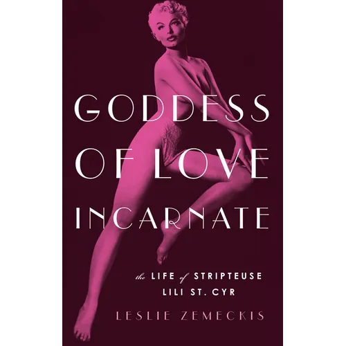 Goddess of Love Incarnate: The Life of Stripteuse Lili St. Cyr - Paperback