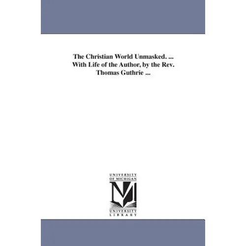 The Christian World Unmasked. ... With Life of the Author, by the Rev. Thomas Guthrie ... - Paperback