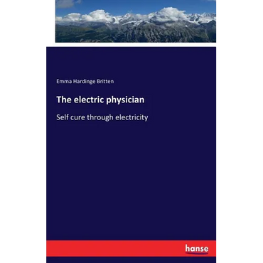 The electric physician: Self cure through electricity - Paperback