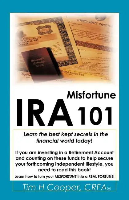 IRA Misfortune 101: Learn the Best Kept Secrets in the Financial World Today! - Paperback