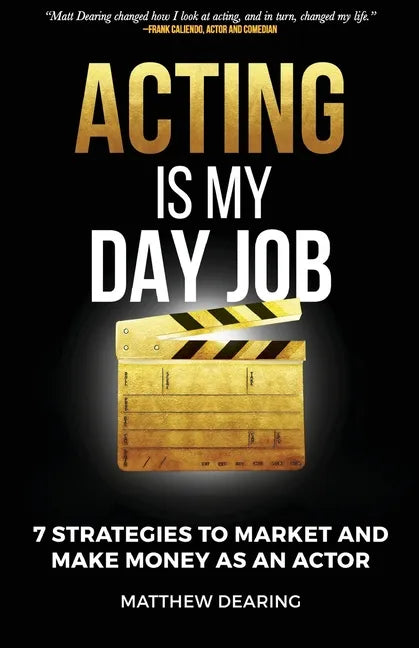 Acting Is My Day Job: Seven Strategies To Market And Make Money As An Actor - Paperback