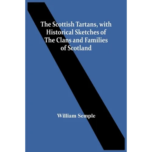 The Scottish Tartans, With Historical Sketches Of The Clans And Families Of Scotland - Paperback