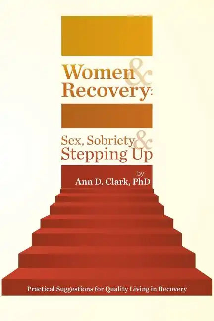 Women & Recovery: Sex, Sobriety, & Stepping Up: Practical Suggestions for Quality Living in Recovery - Paperback