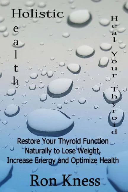 Heal Your Thyroid: Restore Your Thyroid Function Naturally to Lose Weight, Increase Energy and Optimize Health - Paperback