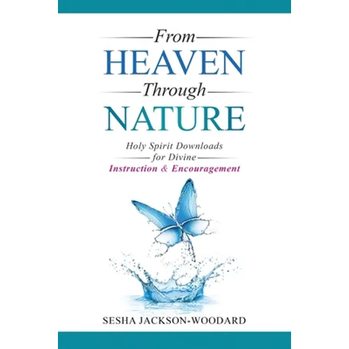 From Heaven Through Nature: Holy Spirit Downloads for Divine Instruction & Encouragement - Paperback