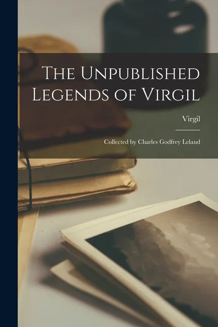 The Unpublished Legends of Virgil: Collected by Charles Godfrey Leland - Paperback