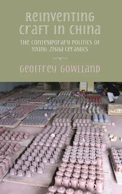Reinventing craft in China: The contemporary politics of Yixing zisha ceramics - Hardcover