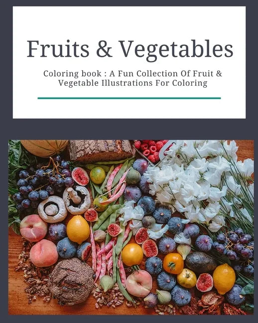 Fruits & Vegetables: Coloring Book: Fruits & Vegetables: Coloring Book: A Fun Collection Of Fruit & Vegetable Illustrations For Coloring - Paperback