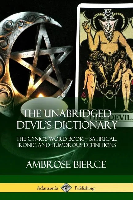 The Unabridged Devil's Dictionary: The Cynic's Word Book - Satirical, Ironic and Humorous Definitions - Paperback