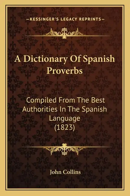 A Dictionary of Spanish Proverbs: Compiled from the Best Authorities in the Spanish Language (1823) - Paperback