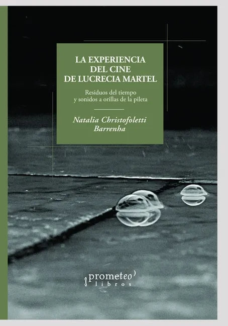 La experiencia del cine de Lucrecia Martel: Residuos del tiempo y sonidos a orillas de la pileta - Paperback