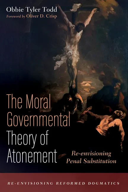 The Moral Governmental Theory of Atonement: Re-envisioning Penal Substitution - Paperback