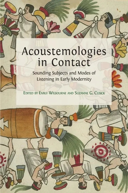 Acoustemologies in Contact: Sounding Subjects and Modes of Listening in Early Modernity - Paperback