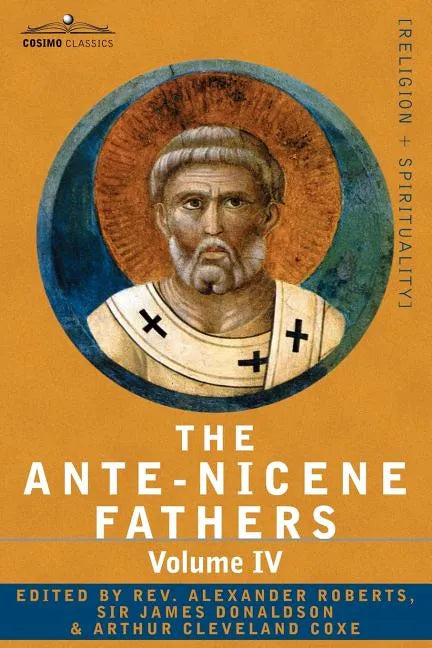 The Ante-Nicene Fathers: The Writings of the Fathers Down to A.D. 325 Volume IV Fathers of the Third Century -Tertullian Part 4; Minucius Felix - Paperback
