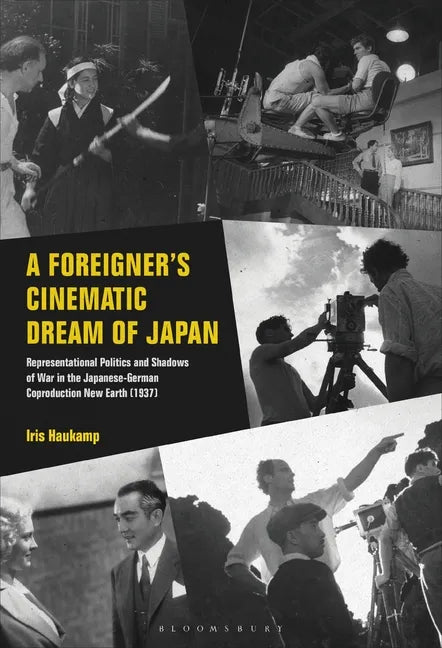 A Foreigner's Cinematic Dream of Japan: Representational Politics and Shadows of War in the Japanese-German Coproduction New Earth (1937) - Paperback