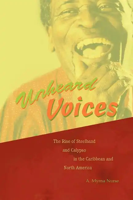 Unheard Voices: The Rise of Steelband and Calypso in the Caribbean and North America - Paperback