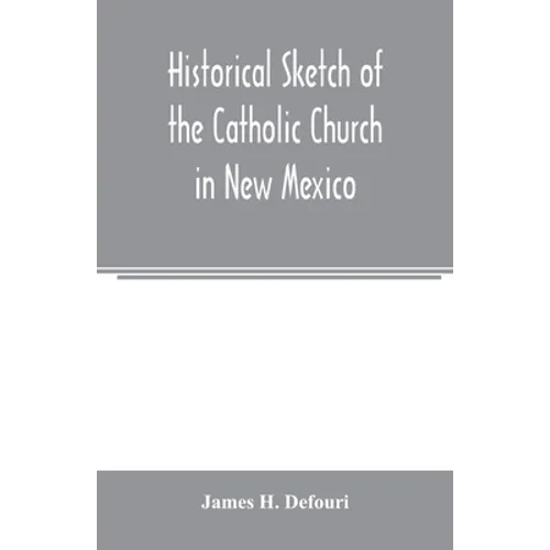 Historical sketch of the Catholic Church in New Mexico - Paperback