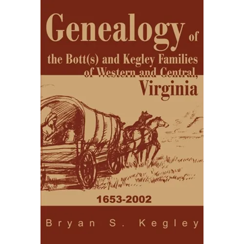 Genealogy of the Bott(s) and Kegley Families of Western and Central, Virginia: 1653 2002 - Paperback
