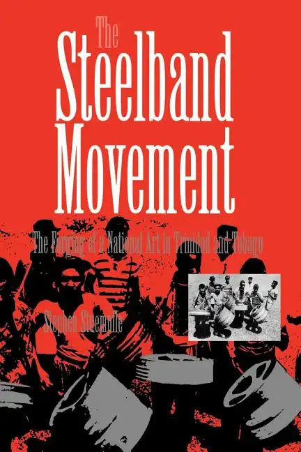 The Steelband Movement: The Forging of a National Art in Trinidad and Tobago - Paperback