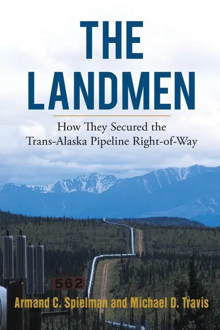 The Landmen: How They Secured the Trans-Alaska Pipeline Right-of-Way - Paperback