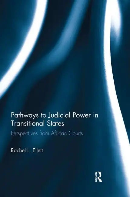 Pathways to Judicial Power in Transitional States: Perspectives from African Courts - Paperback