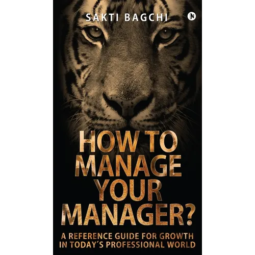 How to Manage Your Manager?: A Reference Guide for Growth in Today's Professional World - Hardcover