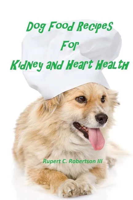 Dog Food Recipes For Kidney And Heart Health - Paperback