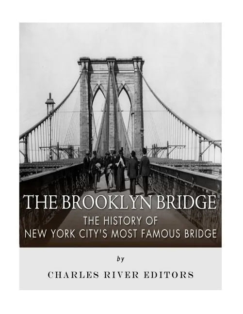 The Brooklyn Bridge: The History of New York City's Most Famous Bridge - Paperback