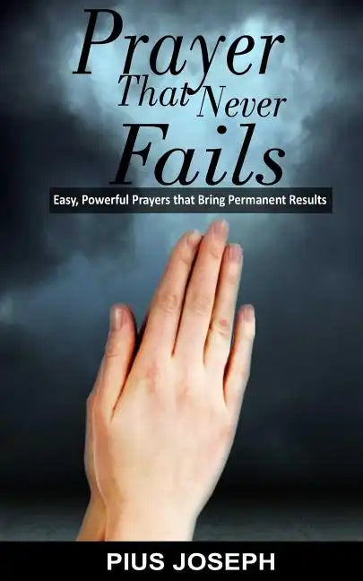 Prayer That Never Fails: Easy, Powerful Prayers That Bring Permanent Results - Paperback