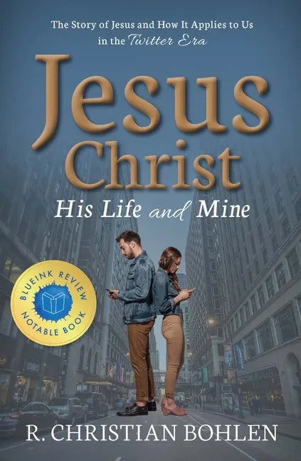 Jesus Christ, His Life and Mine: The Story of Jesus and How It Applies to Us in the Twitter Era - Paperback