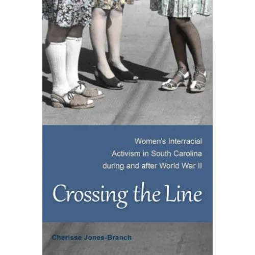 Crossing the Line: Women's Interracial Activism in South Carolina During and After World War II - Hardcover