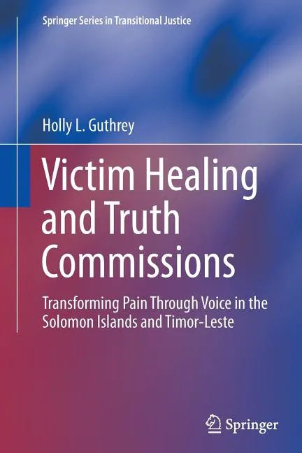Victim Healing and Truth Commissions: Transforming Pain Through Voice in Solomon Islands and Timor-Leste - Paperback