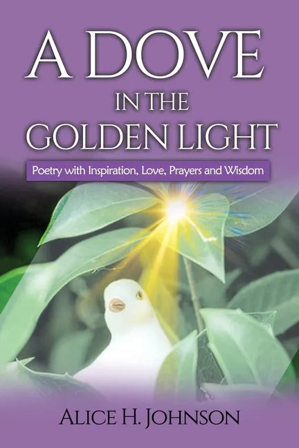 A Dove in the Golden Light: Poetry with Inspiration, Love, Prayers and Wisdom - Paperback