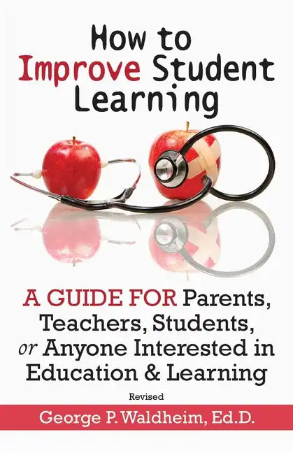How to Improve Student Learning: A Guide for Parents, Teachers, Students, or Anyone Interested in Education & Learning - Paperback