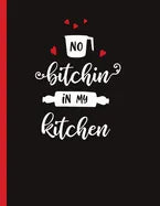 No Bitchin In My Kitchen: Recipe Book To Write In Your Own Recipes - Paperback
