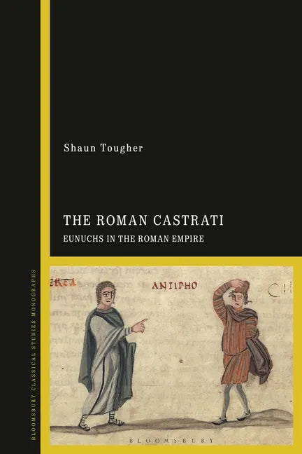 The Roman Castrati: Eunuchs in the Roman Empire - Paperback