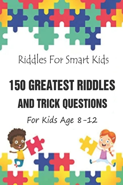 Riddles For Smart Kids: 150 Greatest Riddles And Trick Questions For Kids Age 8-12 - Paperback