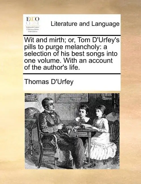 Wit and Mirth; Or, Tom D'Urfey's Pills to Purge Melancholy: A Selection of His Best Songs Into One Volume. with an Account of the Author's Life. - Paperback