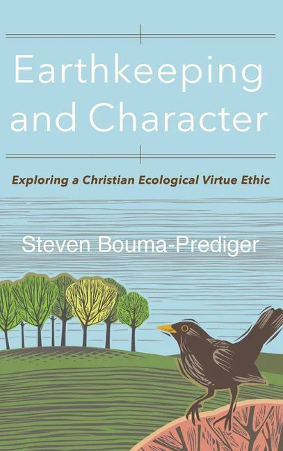 Earthkeeping and Character: Exploring a Christian Ecological Virtue Ethic - Hardcover