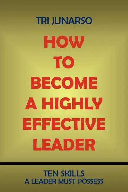 How to Become a Highly Effective Leader: Ten Skills a Leader Must Possess - Paperback