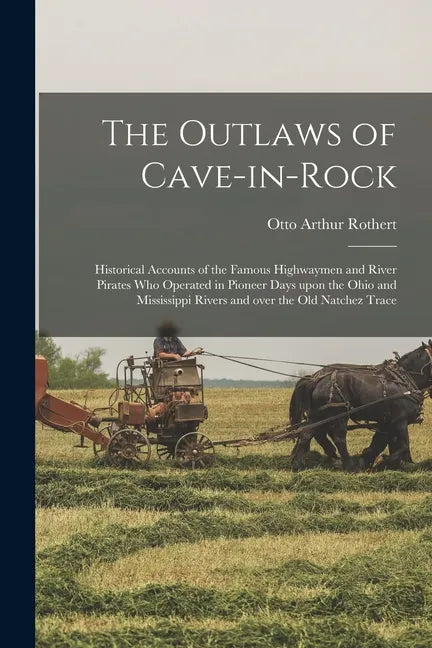 The Outlaws of Cave-in-Rock: Historical Accounts of the Famous Highwaymen and River Pirates Who Operated in Pioneer Days Upon the Ohio and Mississi - Paperback