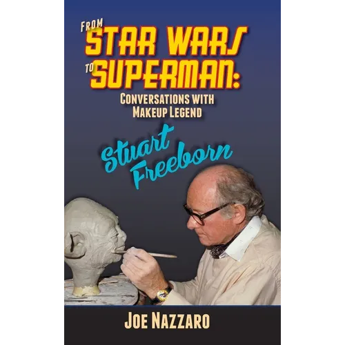 From Star Wars to Superman: Conversations with Makeup Legend Stuart Freeborn - Hardcover