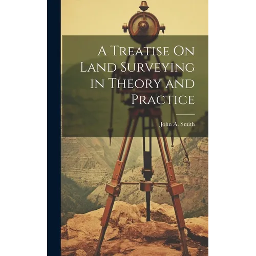 A Treatise On Land Surveying in Theory and Practice - Hardcover