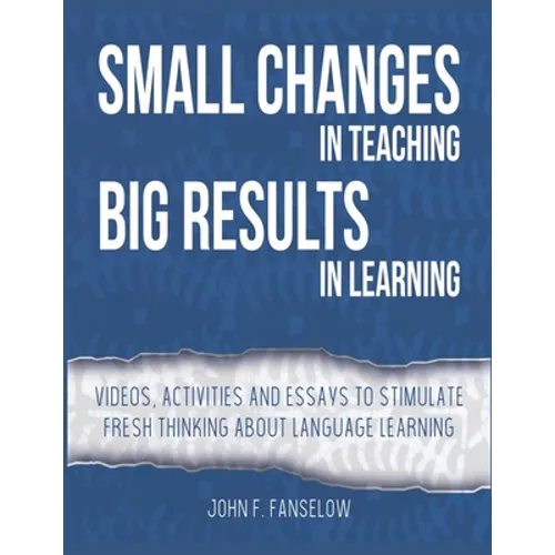 Small Changes in Teaching Big Results in Learning: Videos, activities and essays to stimulate fresh thinking about language learning and teaching - Paperback